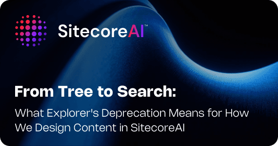 From Tree to Search: What Explorer's Deprecation Means for How We Design Content in SitecoreAI