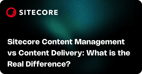 Sitecore Content Management vs Content Delivery: What is the Real Difference?