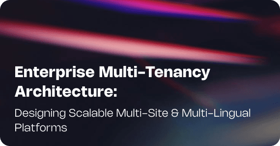 Enterprise Multi-Tenancy Architecture: Designing Scalable Multi-Site & Multi-Lingual Platforms